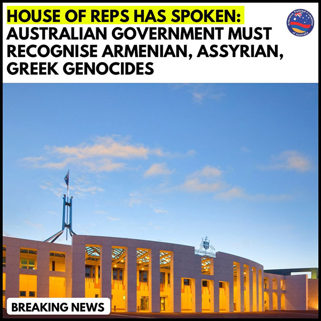 House of Representatives Has Spoken: Australian Government Must Recognise Armenian, Assyrian, Greek Genocides